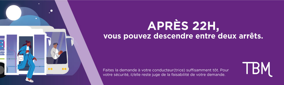 Descente à la demande après 22h. Pour votre sécurité, le conducteur reste juge de la faisabilité de votre demande.