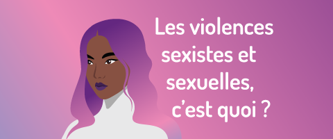 Les violences sexistes et sexuelles, c’est quoi ?